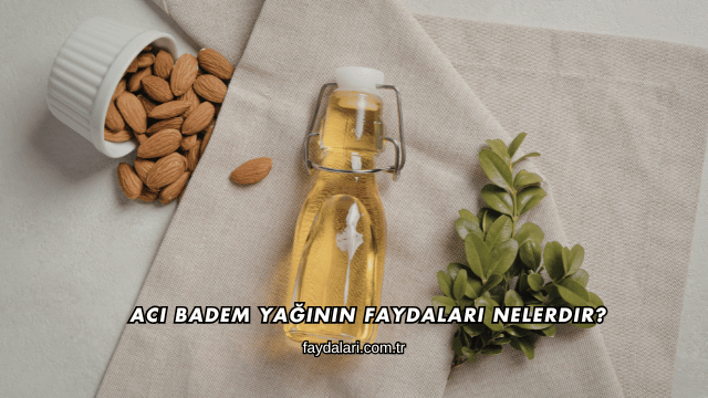 Acı Badem Yağının Faydaları Nelerdir?