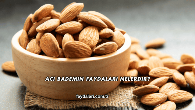 Acı Bademin Faydaları Nelerdir?