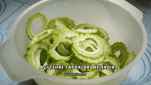 Acı Çehre Faydaları Nelerdir?