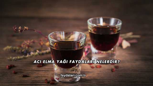 Acı Elma Yağı Faydaları Nelerdir?