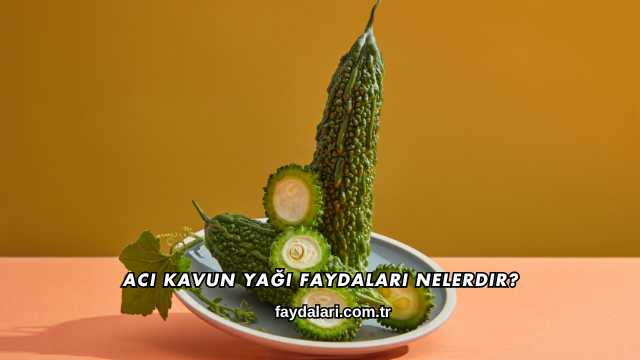 Acı Kavun Yağı Faydaları Nelerdir?