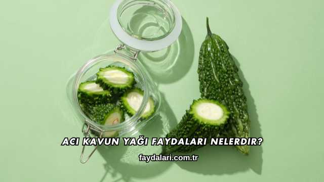 Acı Kavun Yağı Faydaları Nelerdir?