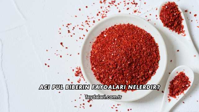 Acı Pul Biberin Faydaları Nelerdir?