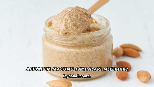 Acıbadem Macunu Faydaları Nelerdir?