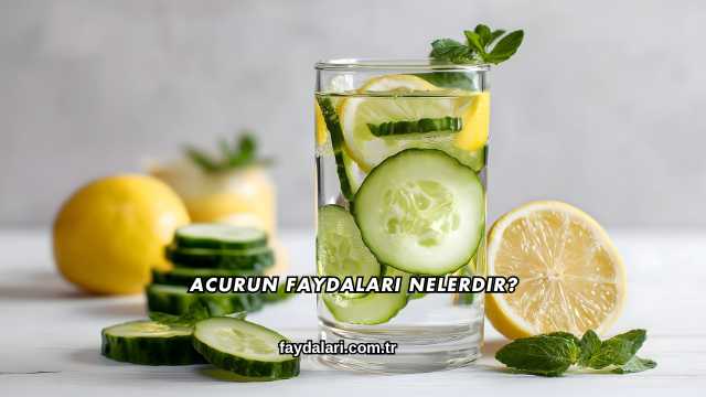 Acurun Faydaları Nelerdir?