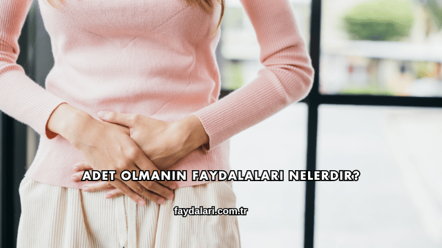 Adet Olmanın Faydalaları Nelerdir?