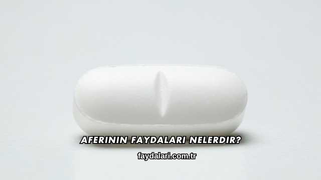 Aferinin Faydaları Nelerdir?