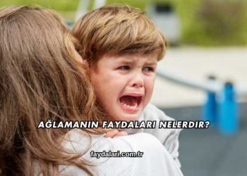 Ağlamanın Faydaları Nelerdir?