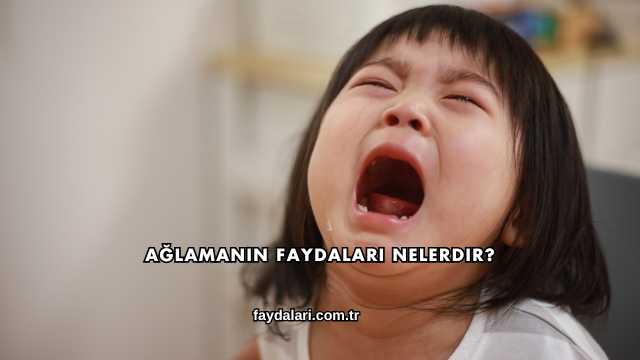 Ağlamanın Faydaları Nelerdir?