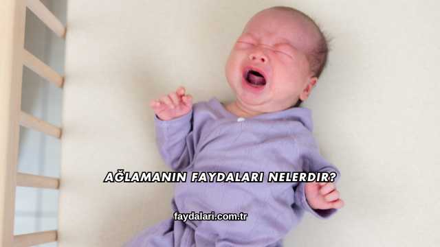 Ağlamanın Faydaları Nelerdir?