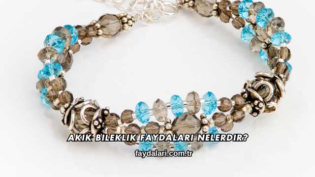Akik Bileklik Faydaları Nelerdir?