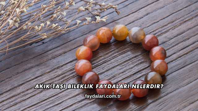 Akik Taşı Bileklik Faydaları Nelerdir?