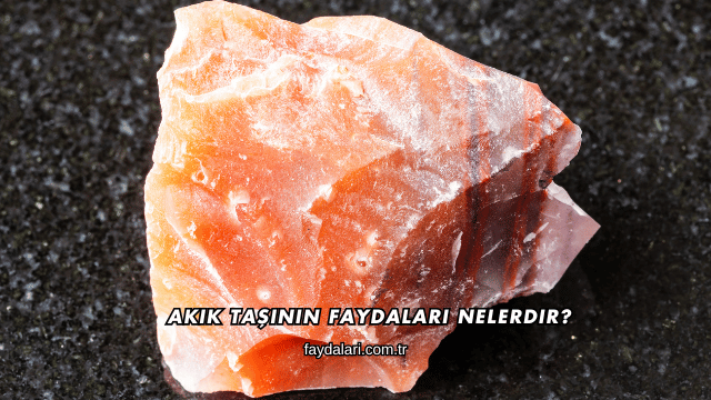 Akik Taşının Faydaları Nelerdir?