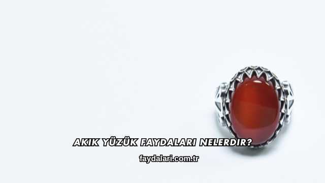 Akik Yüzük Faydaları Nelerdir?