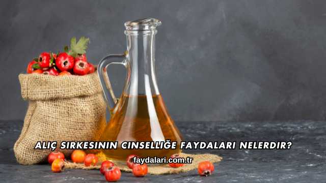 Alıç Sirkesinin Cinselliğe Faydaları Nelerdir?
