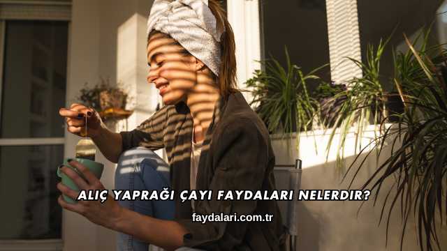 Alıç Yaprağı Çayı Faydaları Nelerdir?