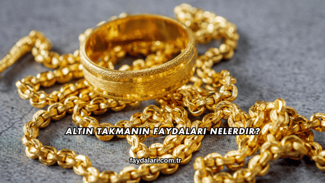 Altın Takmanın Faydaları Nelerdir?