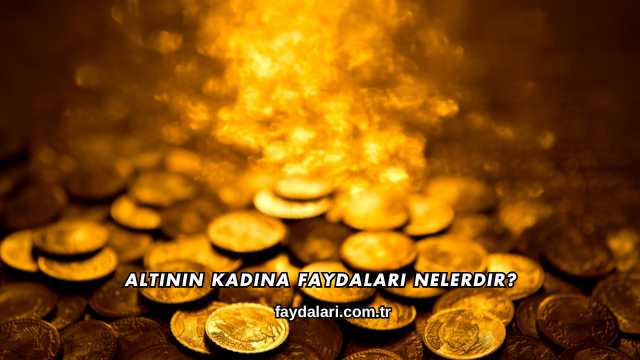 Altının Kadına Faydaları Nelerdir?