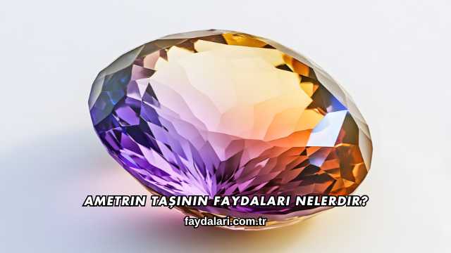 Ametrin Taşının Faydaları Nelerdir?
