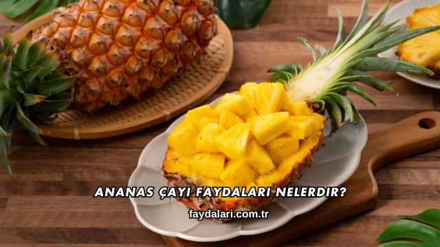 Ananas Çayı Faydaları Nelerdir?