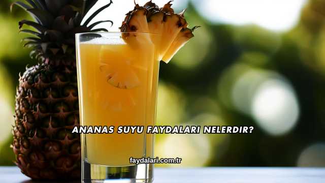 Ananas Suyu Faydaları Nelerdir?