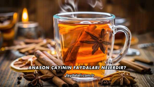 Anason Çayının Faydaları Nelerdir?