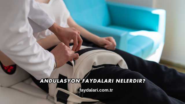 Andulasyon Faydaları Nelerdir?