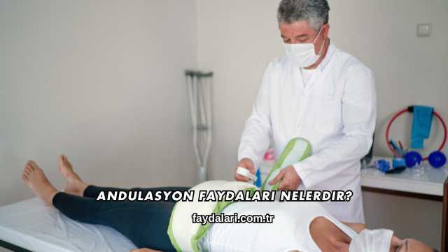 Andulasyon Faydaları Nelerdir?