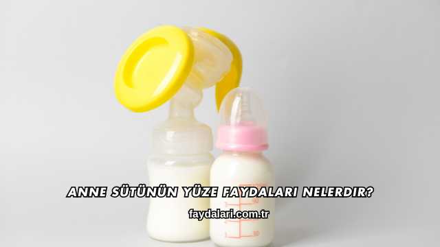 Anne Sütünün Yüze Faydaları Nelerdir?