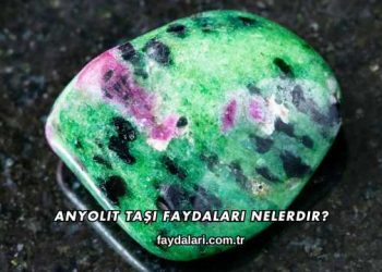 Anyolit Taşı Faydaları Nelerdir?