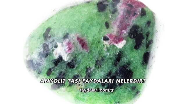 Anyolit Taşı Faydaları Nelerdir?
