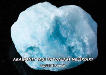Aragonit Taşı Faydaları Nelerdir?