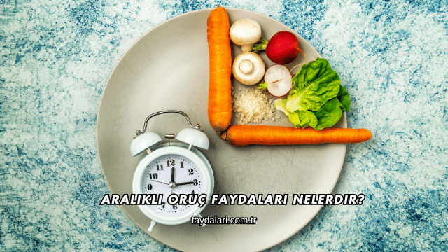Aralıklı Oruç Faydaları Nelerdir?
