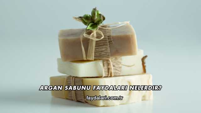 Argan Sabunu Faydaları Nelerdir?