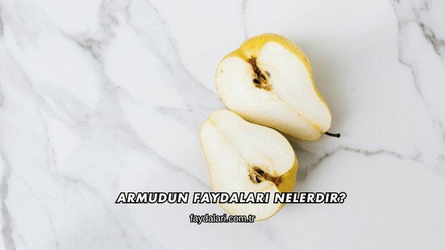 Armudun Faydaları Nelerdir?