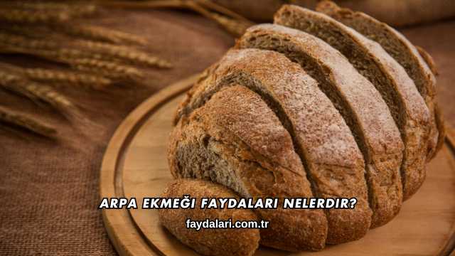 Arpa Ekmeği Faydaları Nelerdir?