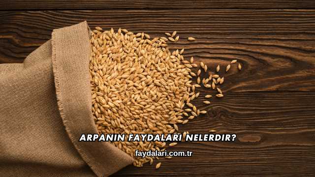 Arpanın Faydaları Nelerdir?