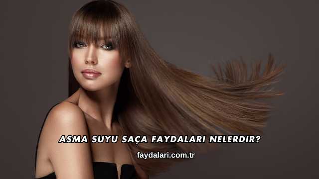 Asma Suyu Saça Faydaları Nelerdir?