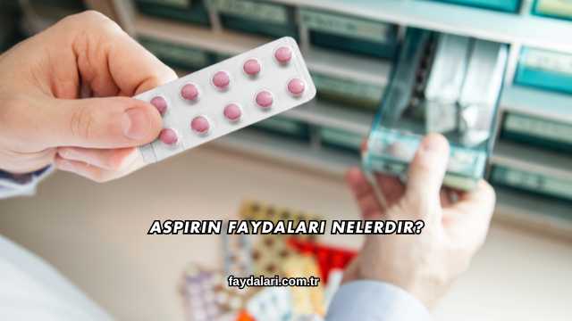 Aspirin Faydaları Nelerdir?