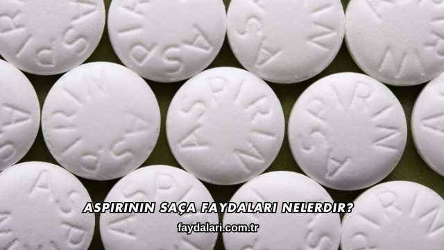 Aspirinin Saça Faydaları Nelerdir?