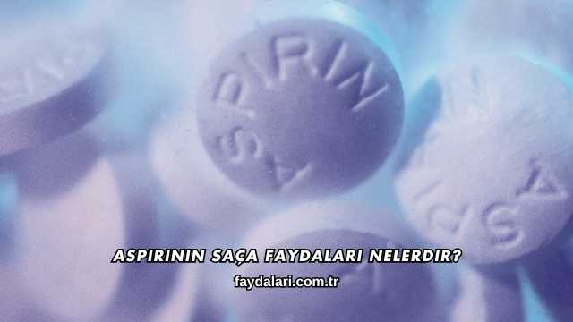 Aspirinin Saça Faydaları Nelerdir?