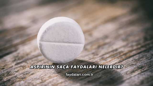 Aspirinin Saça Faydaları Nelerdir?
