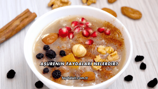 Aşurenin Faydaları Nelerdir?