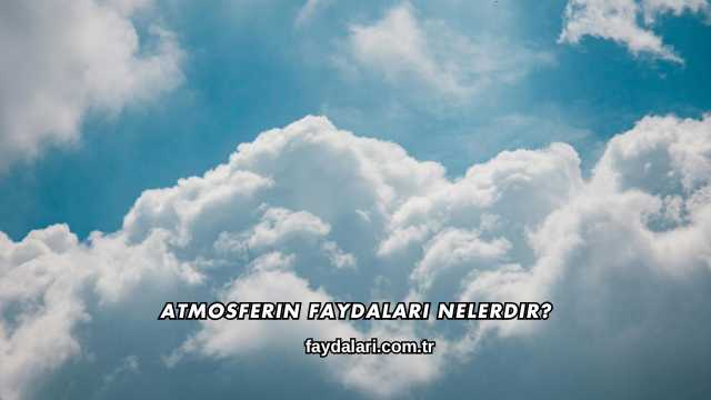 Atmosferin Faydaları Nelerdir?