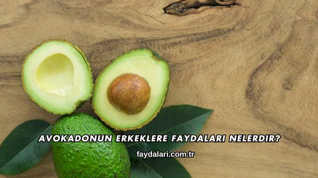Avokadonun Erkeklere Faydaları Nelerdir?