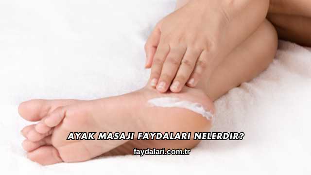 Ayak Masajı Faydaları Nelerdir?