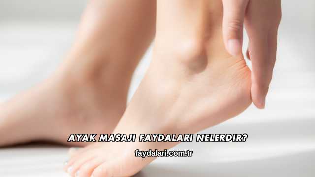 Ayak Masajı Faydaları Nelerdir?