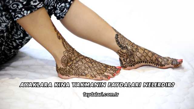 Ayaklara Kına Yakmanın Faydaları Nelerdir?