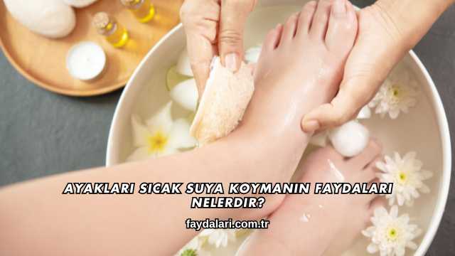 Ayakları Sıcak Suya Koymanın Faydaları Nelerdir?
