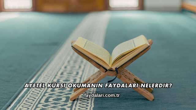 Ayetel Kürsi Okumanın Faydaları Nelerdir?